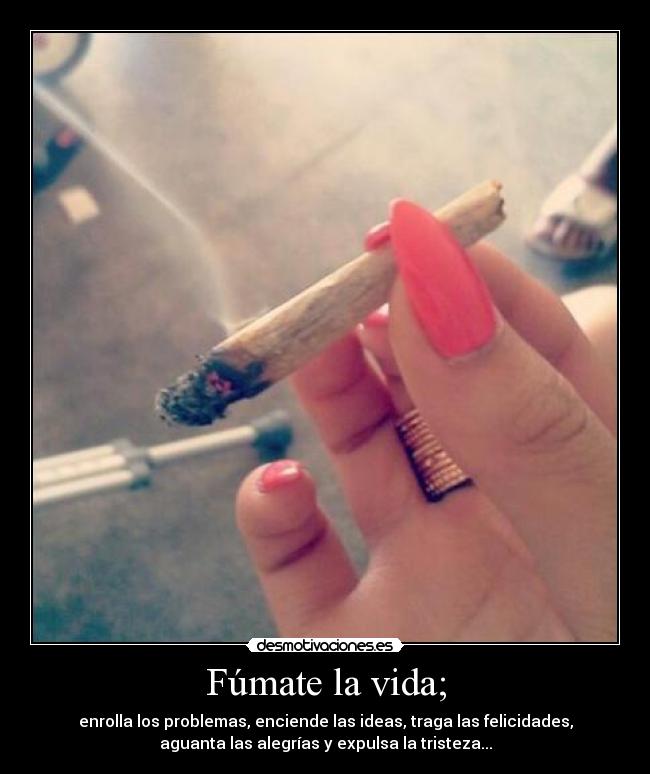 Fúmate la vida; -