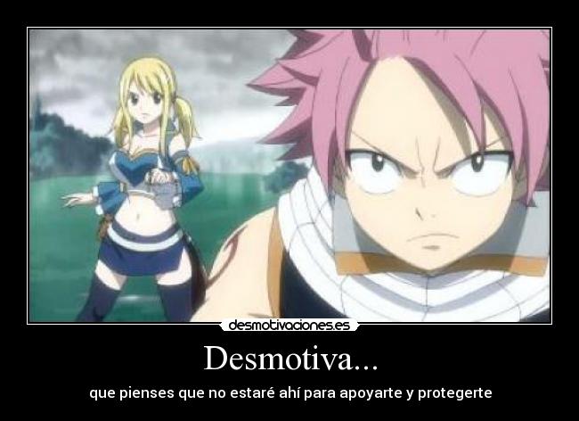 Desmotiva... - que pienses que no estaré ahí para apoyarte y protegerte