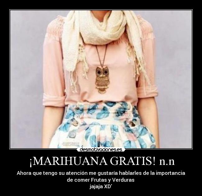 ¡MARIHUANA GRATIS! n.n - Ahora que tengo su atención me gustaría hablarles de la importancia
de comer Frutas y Verduras
jajaja XD