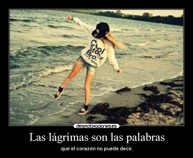 Las lágrimas son las palabras - que el corazón no puede decir.