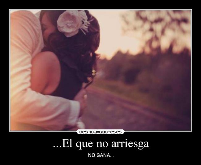 ...El que no arriesga -