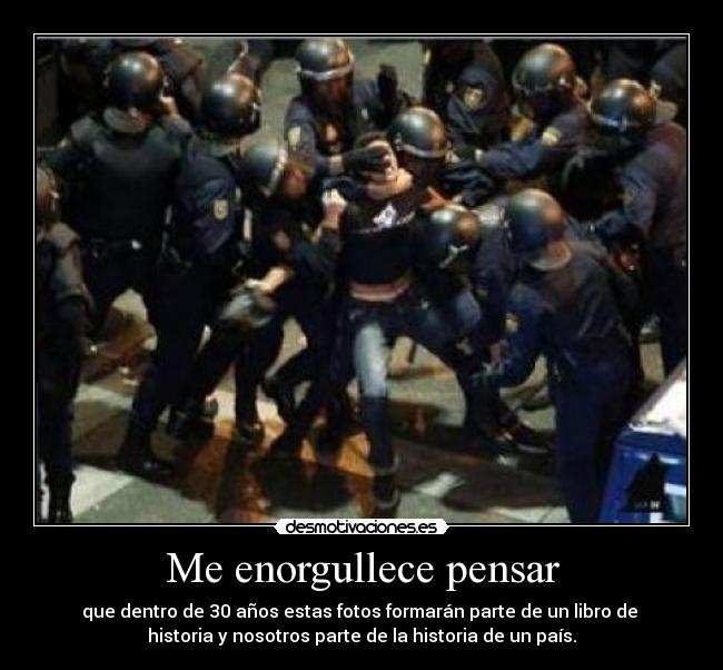 Me enorgullece pensar - que dentro de 30 años estas fotos formarán parte de un libro de 
historia y nosotros parte de la historia de un país.