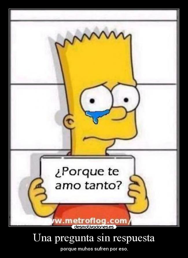 Una pregunta sin respuesta - porque muhos sufren por eso.