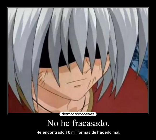 No he fracasado. - He encontrado 10 mil formas de hacerlo mal.