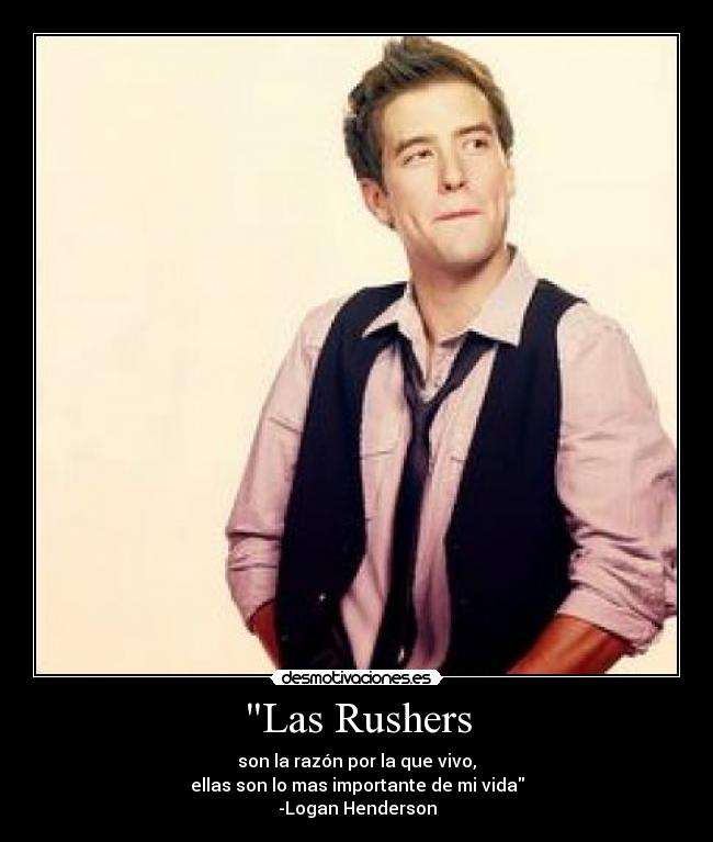 Las Rushers - son la razón por la que vivo,
ellas son lo mas importante de mi vida
-Logan Henderson