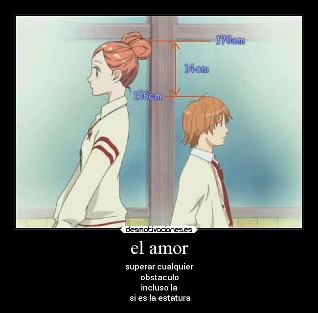 el amor - superar cualquier
obstaculo
incluso la
 si es la estatura