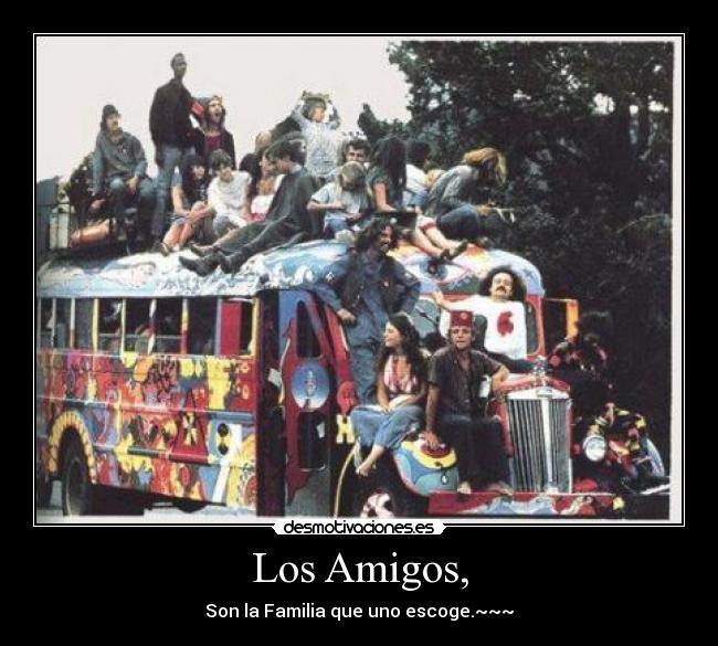 Los Amigos, - Son la Familia que uno escoge.~~~