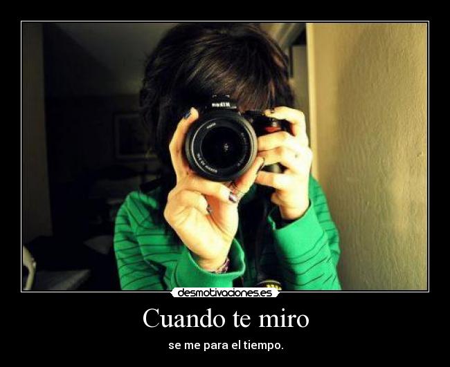 Cuando te miro - se me para el tiempo.