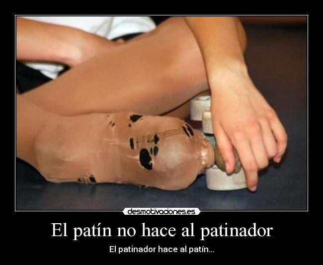 El patín no hace al patinador - El patinador hace al patín...
