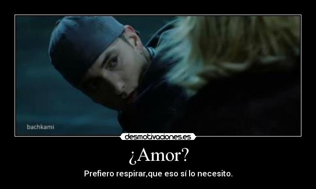 ¿Amor? - Prefiero respirar,que eso sí lo necesito.