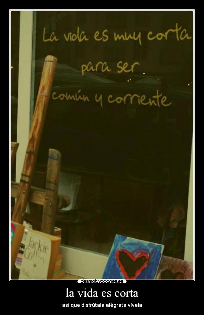 la vida es corta -