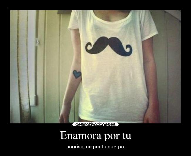Enamora por tu - sonrisa, no por tu cuerpo.