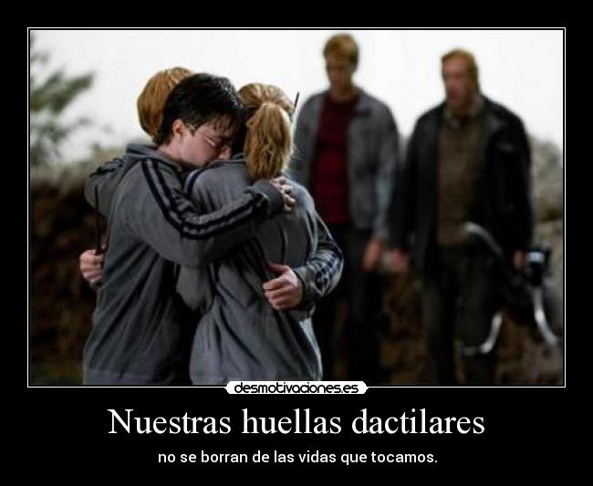 Nuestras huellas dactilares - no se borran de las vidas que tocamos.