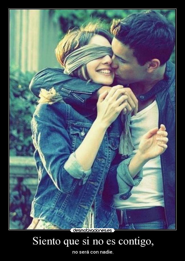 Siento que si no es contigo, -