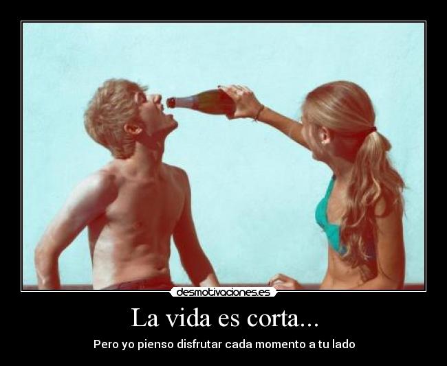 La vida es corta... - 