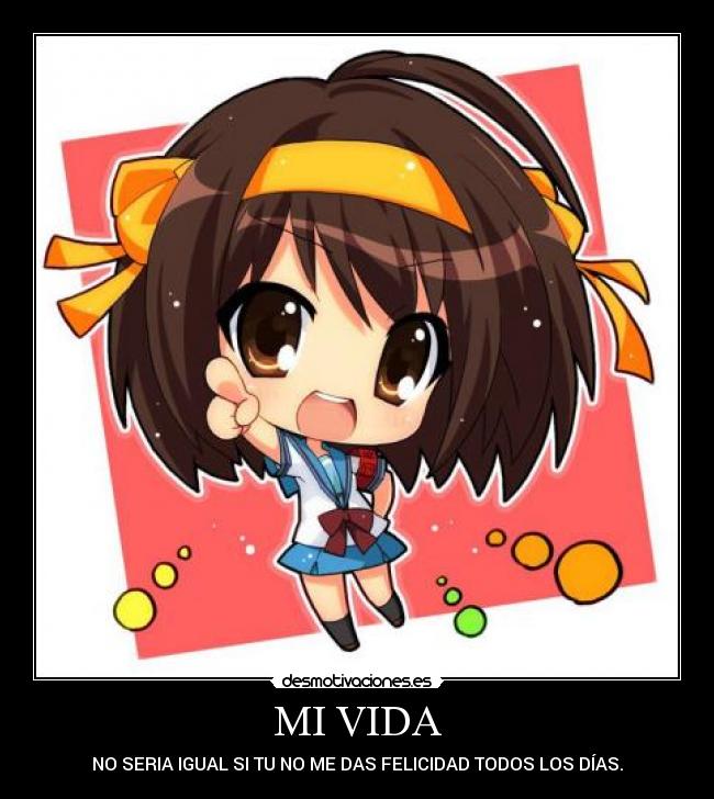 MI VIDA - NO SERIA IGUAL SI TU NO ME DAS FELICIDAD TODOS LOS DÍAS.