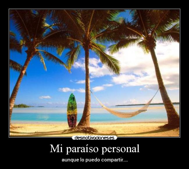 Mi paraíso personal - aunque lo puedo compartir....