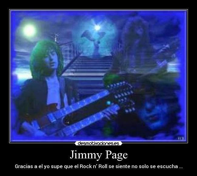 Jimmy Page - Gracias a el yo supe que el Rock n Roll se siente no solo se escucha ...