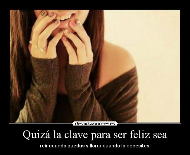 Quizá la clave para ser feliz sea -