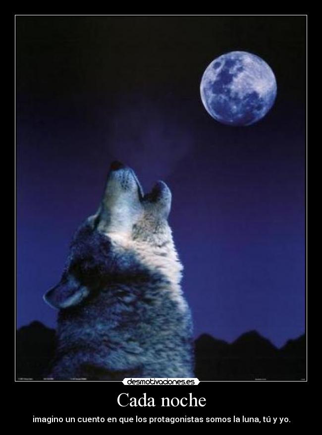 Cada noche - imagino un cuento en que los protagonistas somos la luna, tú y yo.