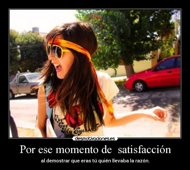 Por ese momento de  satisfacción - 