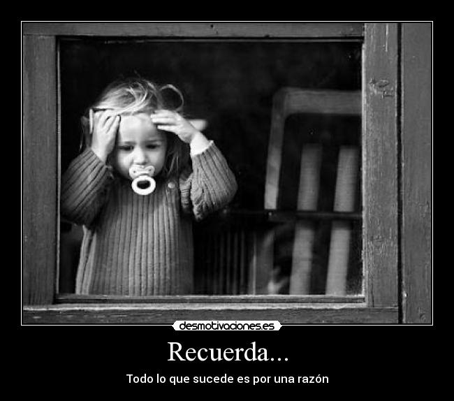 Recuerda... - Todo lo que sucede es por una razón