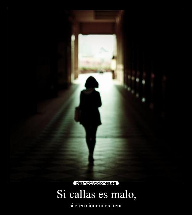 Si callas es malo, -