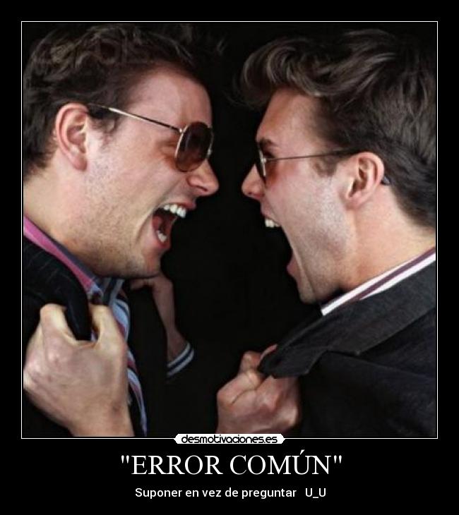 ERROR COMÚN - Suponer en vez de preguntar U_U