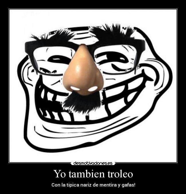 Yo tambien troleo - Con la tipica nariz de mentira y gafas!