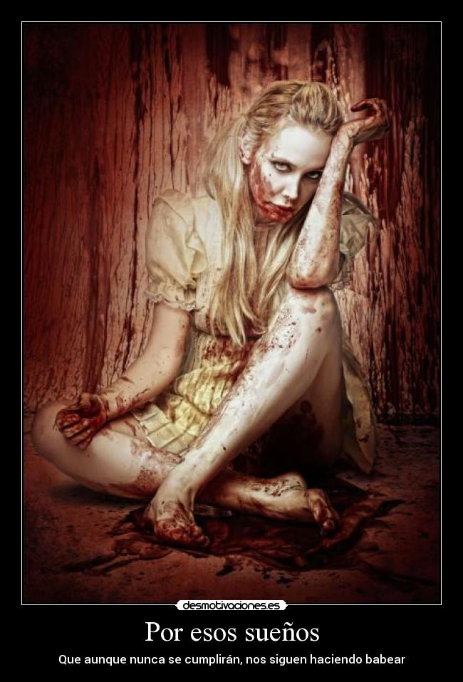 Por esos sueños - Que aunque nunca se cumplirán, nos siguen haciendo babear