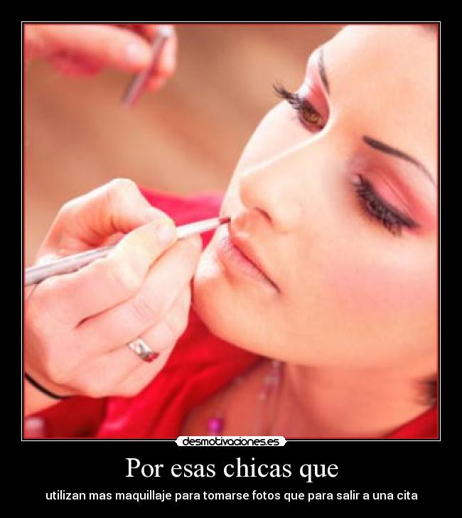 Por esas chicas que - utilizan mas maquillaje para tomarse fotos que para salir a una cita
