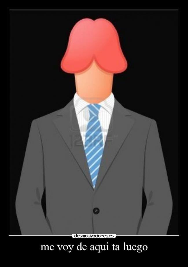 me voy de aqui ta luego - 