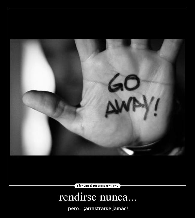 rendirse nunca... - pero... ¡arrastrarse jamás!