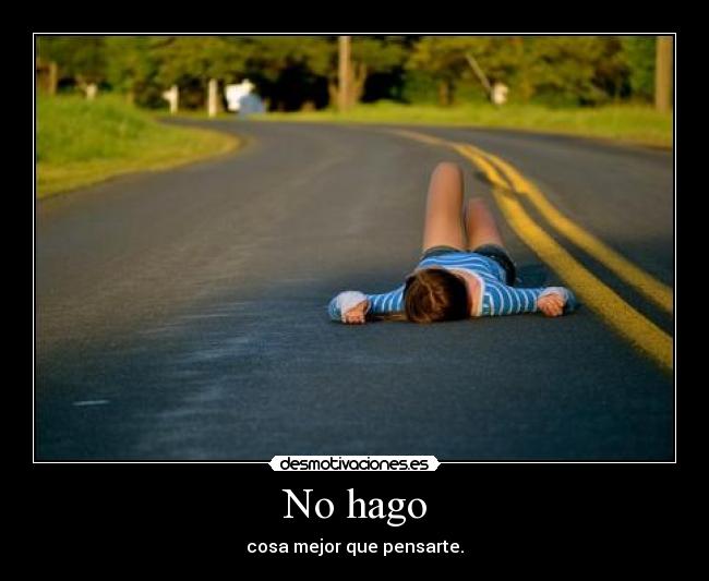 No hago - cosa mejor que pensarte.