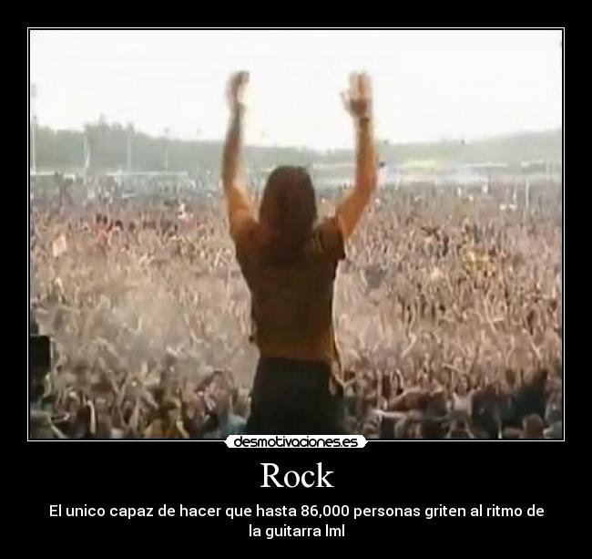 Rock - El unico capaz de hacer que hasta 86,000 personas griten al ritmo de la guitarra lml