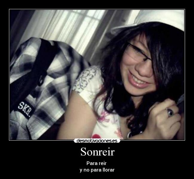 Sonreir - Para reir
y no para llorar