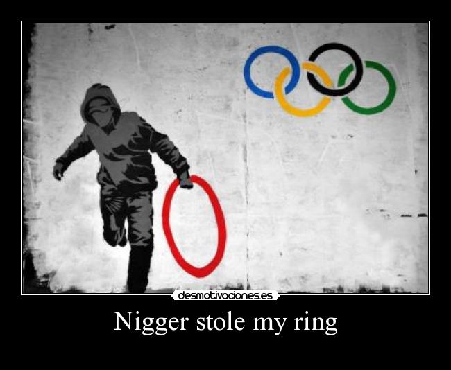 Nigger stole my ring - 