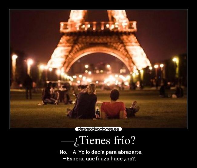 —¿Tienes frío? -
