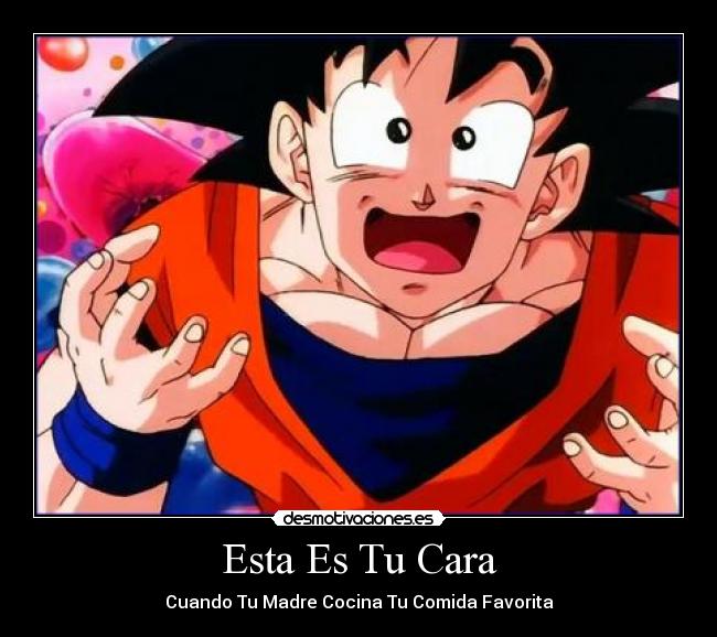 carteles goku dragon ball kai cara esta cuando madre cocina comida favorita manos desmotivaciones