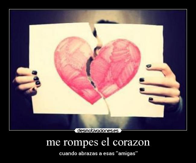 me rompes el corazon -
