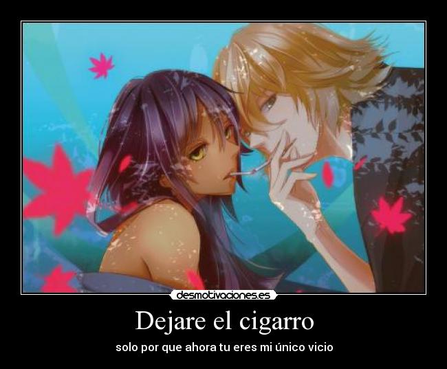 Dejare el cigarro - solo por que ahora tu eres mi único vicio