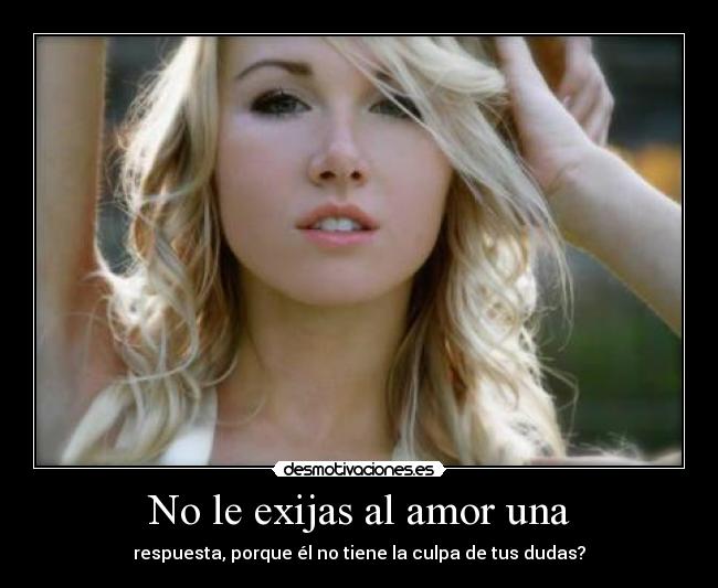 No le exijas al amor una -