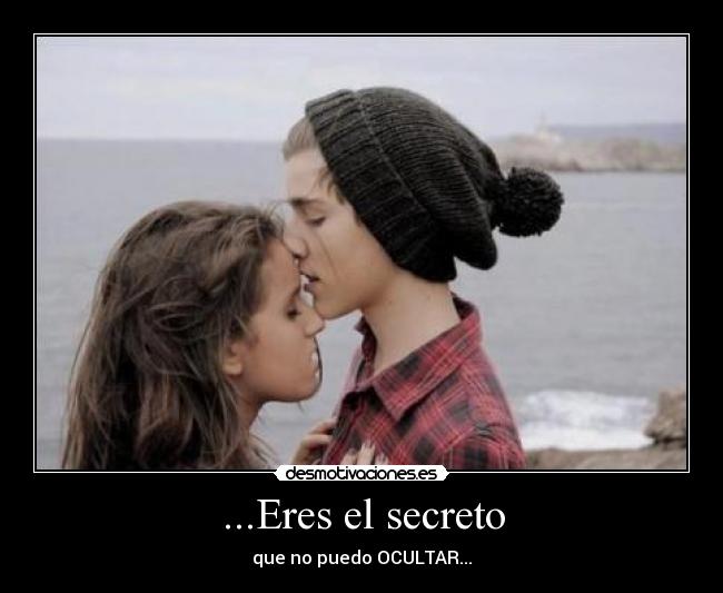 ...Eres el secreto - que no puedo OCULTAR...