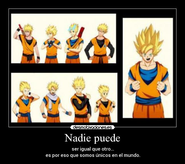 Nadie puede - ser igual que otro...
es por eso que somos únicos en el mundo.