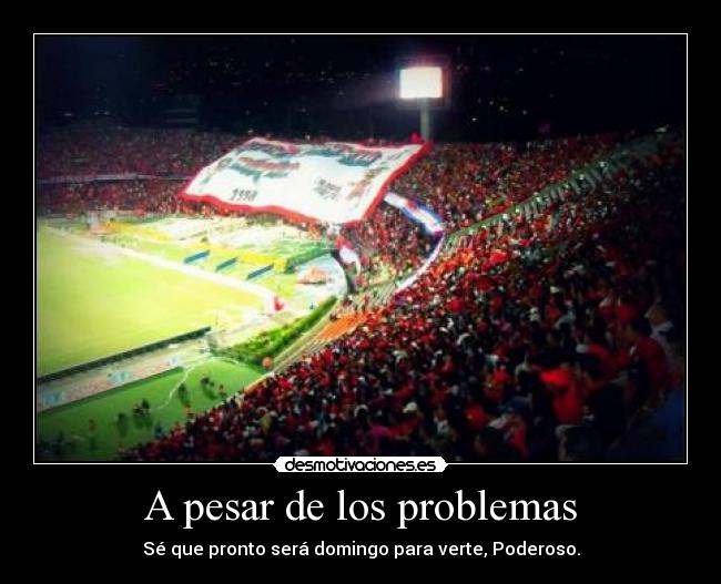 A pesar de los problemas - Sé que pronto será domingo para verte, Poderoso.