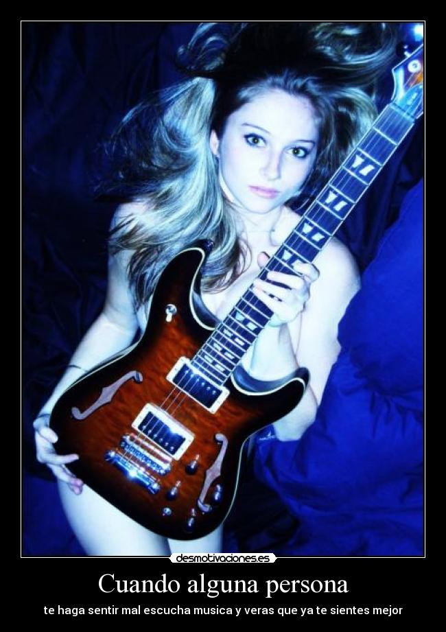 Cuando alguna persona - te haga sentir mal escucha musica y veras que ya te sientes mejor