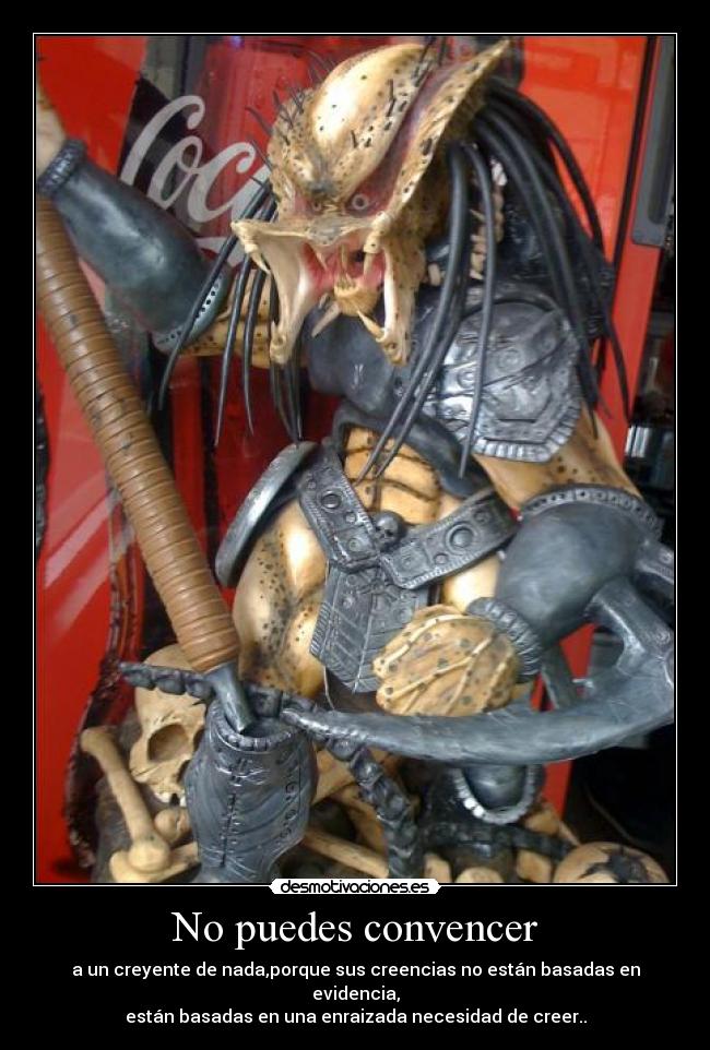 No puedes convencer - a un creyente de nada,porque sus creencias no están basadas en evidencia,
están basadas en una enraizada necesidad de creer..