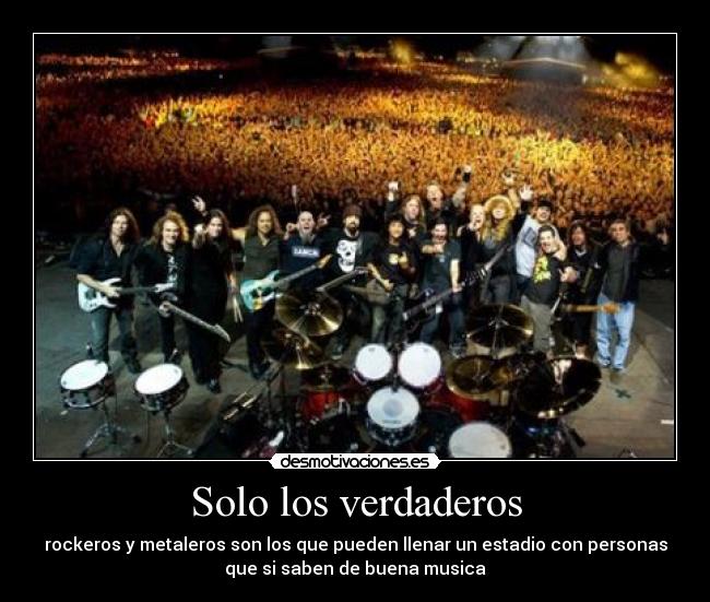 Solo los verdaderos - rockeros y metaleros son los que pueden llenar un estadio con personas
que si saben de buena musica
