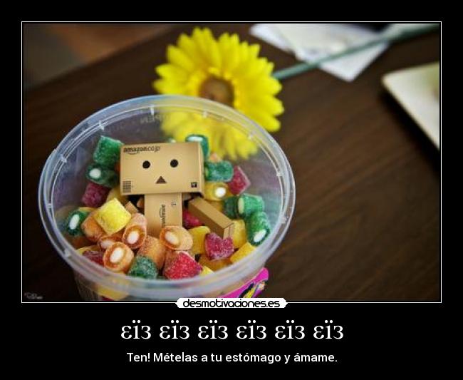 εїз εїз εїз εїз εїз εїз - Ten! Mételas a tu estómago y ámame.