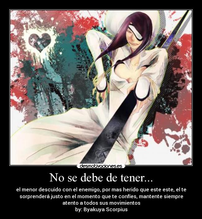 No se debe de tener... - el menor descuido con el enemigo, por mas herido que este este, el te
sorprenderá justo en el momento que te confíes, mantente siempre
atento a todos sus movimientos
by: Byakuya Scorpius